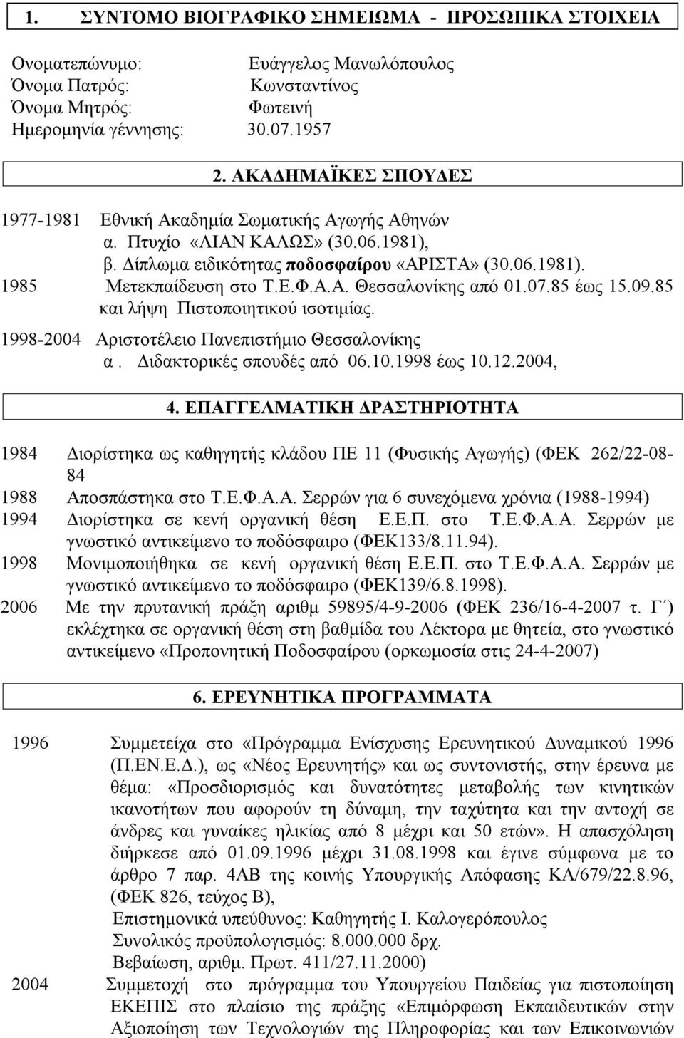 07.85 έως 15.09.85 και λήψη Πιστοποιητικού ισοτιμίας. 1998-2004 Αριστοτέλειο Πανεπιστήμιο Θεσσαλονίκης α. Διδακτορικές σπουδές από 06.10.1998 έως 10.12.2004, 4.