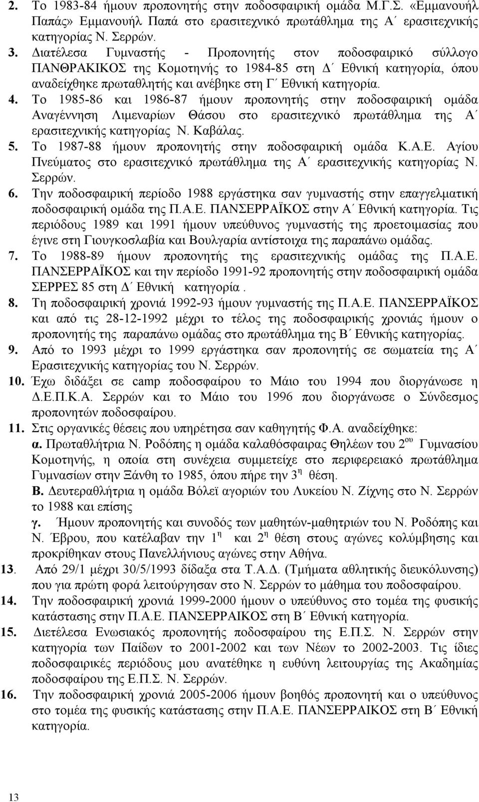 Το 1985-86 και 1986-87 ήμουν προπονητής στην ποδοσφαιρική ομάδα Αναγέννηση Λιμεναρίων Θάσου στο ερασιτεχνικό πρωτάθλημα της Α ερασιτεχνικής κατηγορίας Ν. Καβάλας. 5.