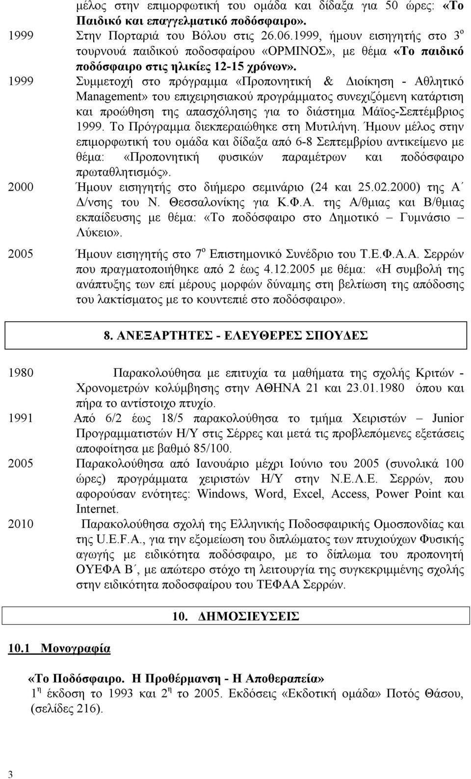 1999 Συμμετοχή στο πρόγραμμα «Προπονητική & Διοίκηση - Αθλητικό Management» του επιχειρησιακού προγράμματος συνεχιζόμενη κατάρτιση και προώθηση της απασχόλησης για το διάστημα Μάϊος-Σεπτέμβριος 1999.