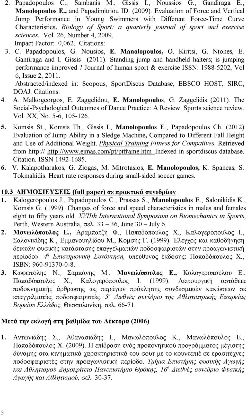 26, Number 4, 2009. Impact Factor: 0,062. Citations: 3. C. Papadopoulos, G. Nousios, E. Manolopoulos, O. Kiritsi, G. Ntones, E. Gantiraga and I. Gissis (2011).