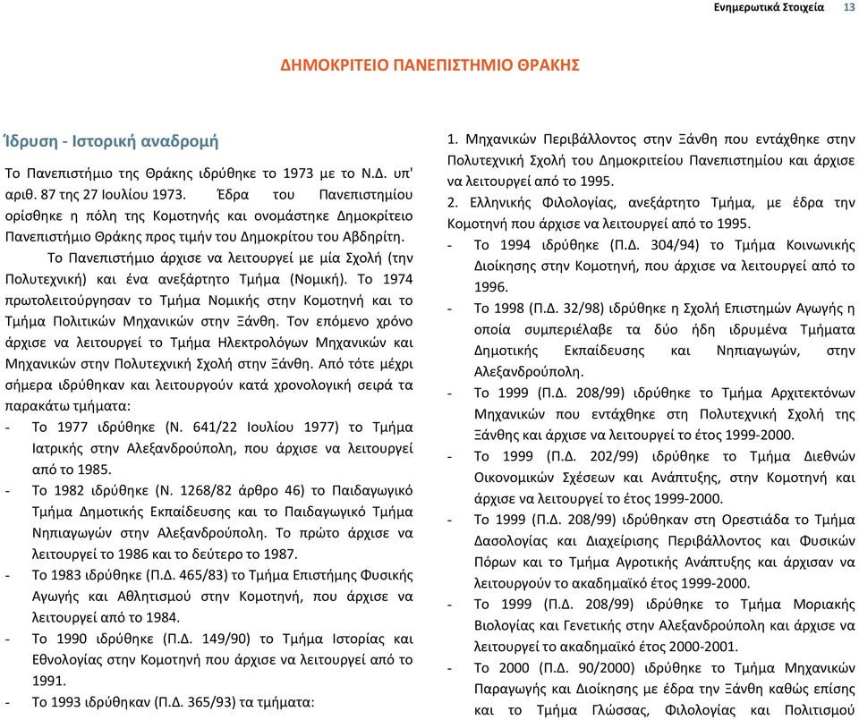 Το Πανεπιστήμιο άρχισε να λειτουργεί με μία Σχολή (την Πολυτεχνική) και ένα ανεξάρτητο Τμήμα (Νομική).