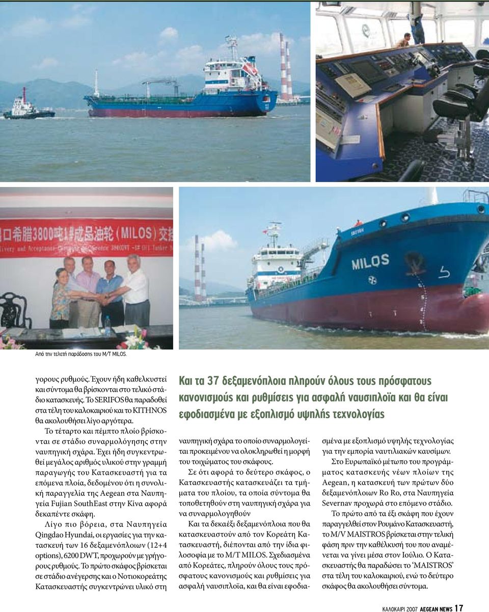 Έχει ήδη συγκεντρωθεί μεγάλος αριθμός υλικού στην γραμμή παραγωγής του Κατασκευαστή για τα επόμενα πλοία, δεδομένου ότι η συνολική παραγγελία της Αegean στα Ναυπηγεία Fujian SouthEast στην Κίνα αφορά