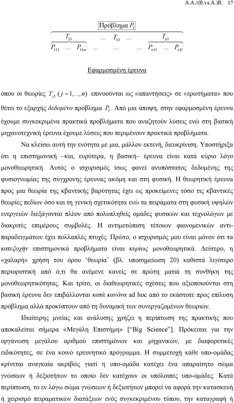 Από μια άποψη, στην εφαρμοσμένη έρευνα έχουμε συγκεκριμένα πρακτικά προβλήματα που αναζητούν λύσεις ενώ στη βασική μηχανοτεχνική έρευνα έχουμε λύσεις που περιμένουν πρακτικά προβλήματα.