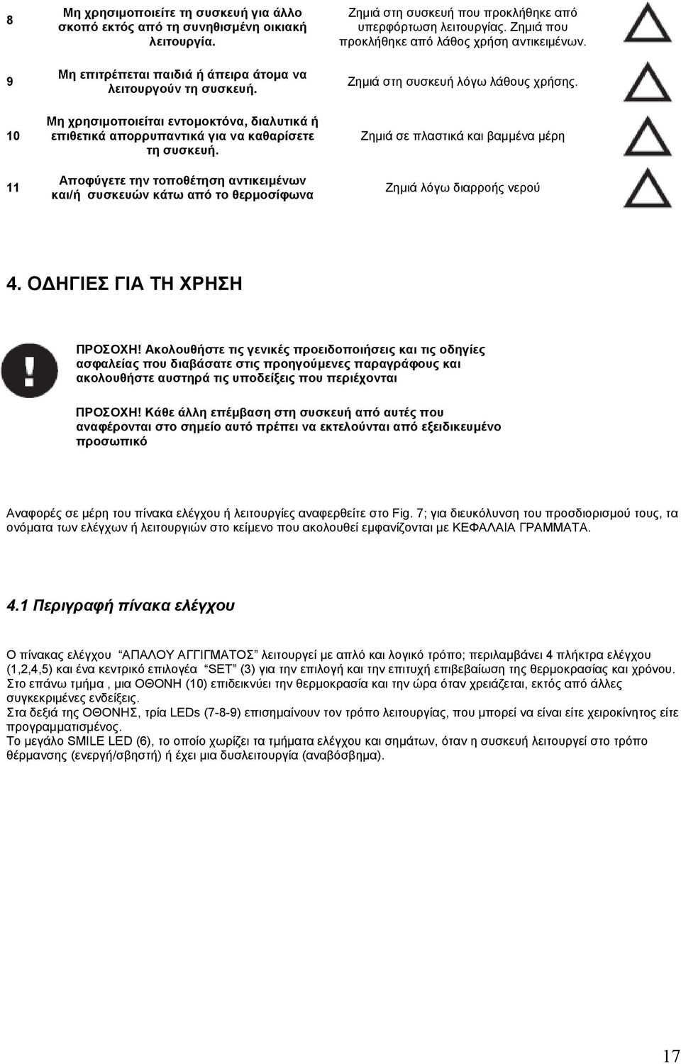 Αποφύγετε την τοποθέτηση αντικειμένων και/ή συσκευών κάτω από το θερμοσίφωνα Ζημιά στη συσκευή που προκλήθηκε από υπερφόρτωση λειτουργίας. Ζημιά που προκλήθηκε από λάθος χρήση αντικειμένων.