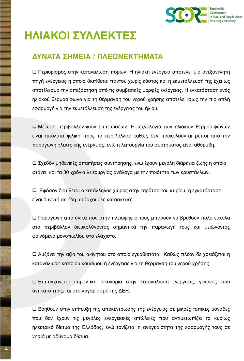 Η εγκατάσταση ενός ηλιακού θερµοσίφωνα για τη θέρµανση του νερού χρήσης αποτελεί ίσως την πιο απλή εφαρµογή για την εκµετάλλευση της ενέργειας του ήλιου.