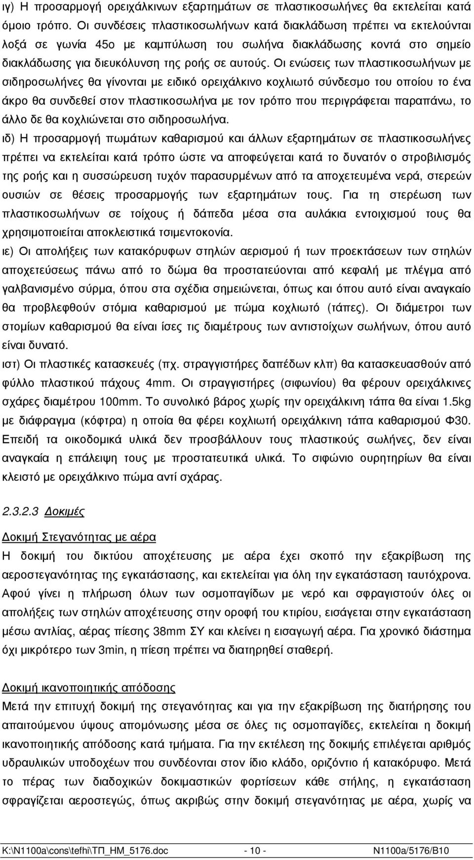 Οι ενώσεις των πλαστικοσωλήνων µε σιδηροσωλήνες θα γίνονται µε ειδικό ορειχάλκινο κοχλιωτό σύνδεσµο του οποίου το ένα άκρο θα συνδεθεί στον πλαστικοσωλήνα µε τον τρόπο που περιγράφεται παραπάνω, το