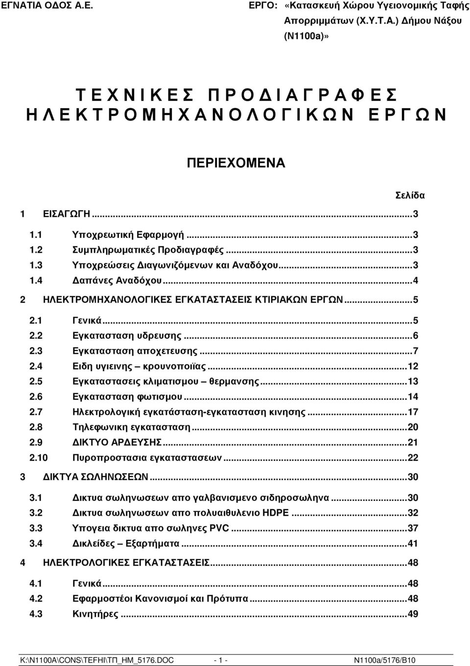 ..3 1.3 Υποχρεώσεις ιαγωνιζόµενων και Αναδόχου...3 1.4 απάνες Αναδόχου...4 2 ΗΛΕΚΤΡΟΜΗΧΑΝΟΛΟΓΙΚΕΣ ΕΓΚΑΤΑΣΤΑΣΕΙΣ ΚΤΙΡΙΑΚΩΝ ΕΡΓΩΝ...5 2.1 Γενικά...5 2.2 Εγκατασταση υδρευσης...6 2.