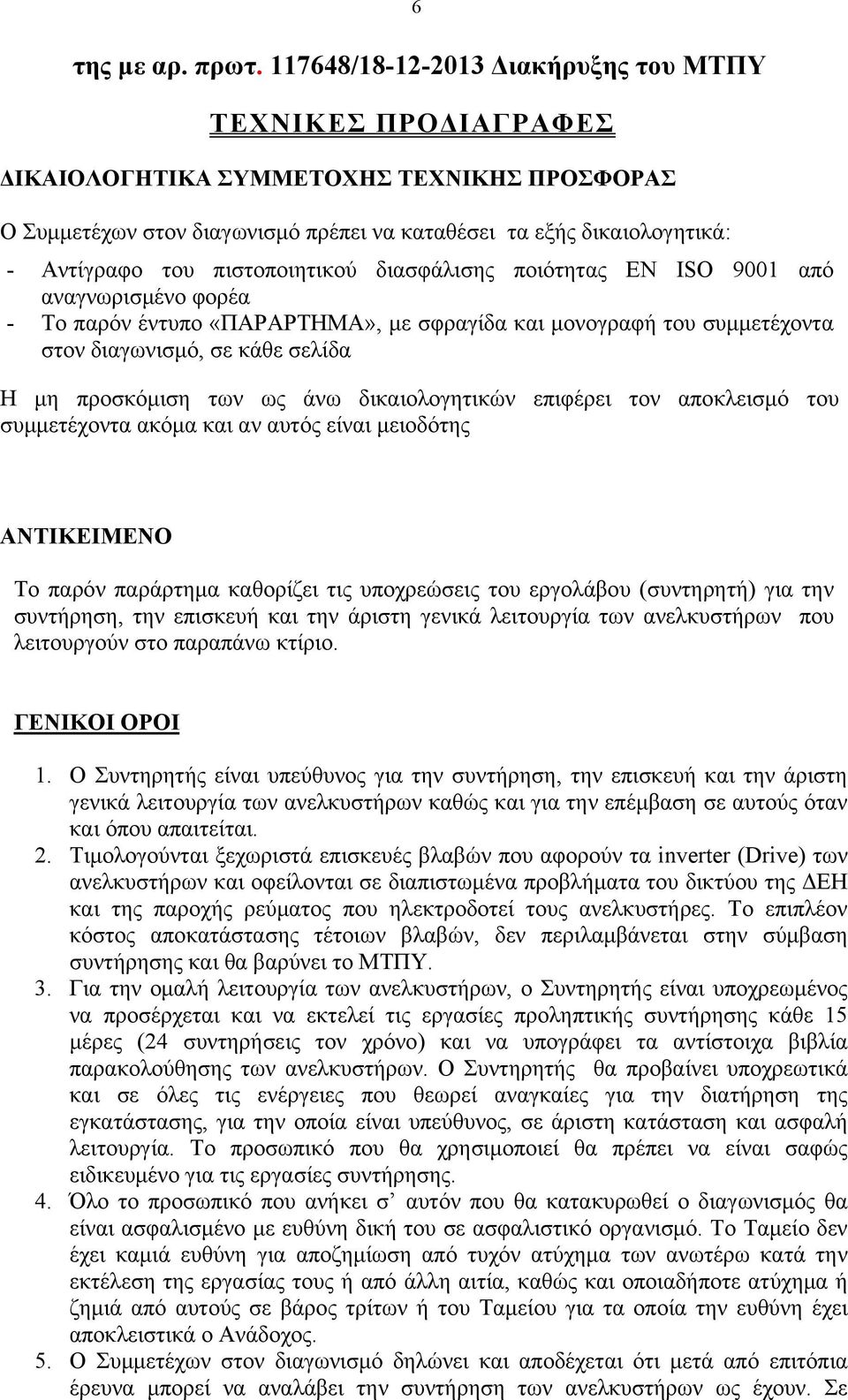 πιστοποιητικού διασφάλισης ποιότητας EN ISO 9001 από αναγνωρισμένο φορέα - Tο παρόν έντυπο «ΠΑΡΑΡΤΗΜΑ», με σφραγίδα και μονογραφή του συμμετέχοντα στον διαγωνισμό, σε κάθε σελίδα Η μη προσκόμιση των