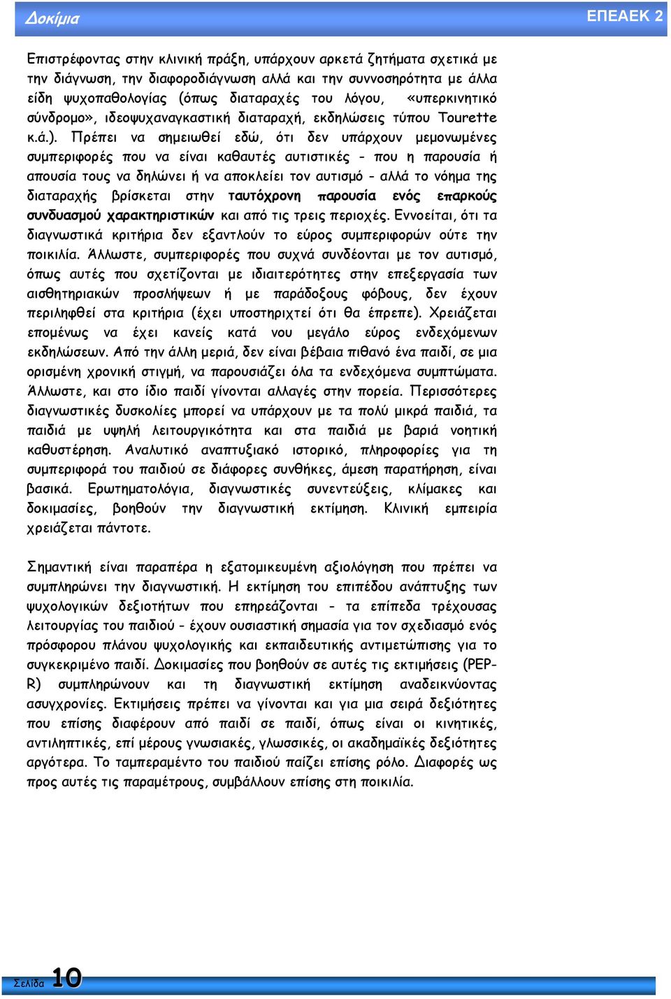 Πρέπει να σηµειωθεί εδώ, ότι δεν υπάρχουν µεµονωµένες συµπεριφορές που να είναι καθαυτές αυτιστικές - που η παρουσία ή απουσία τους να δηλώνει ή να αποκλείει τον αυτισµό - αλλά το νόηµα της