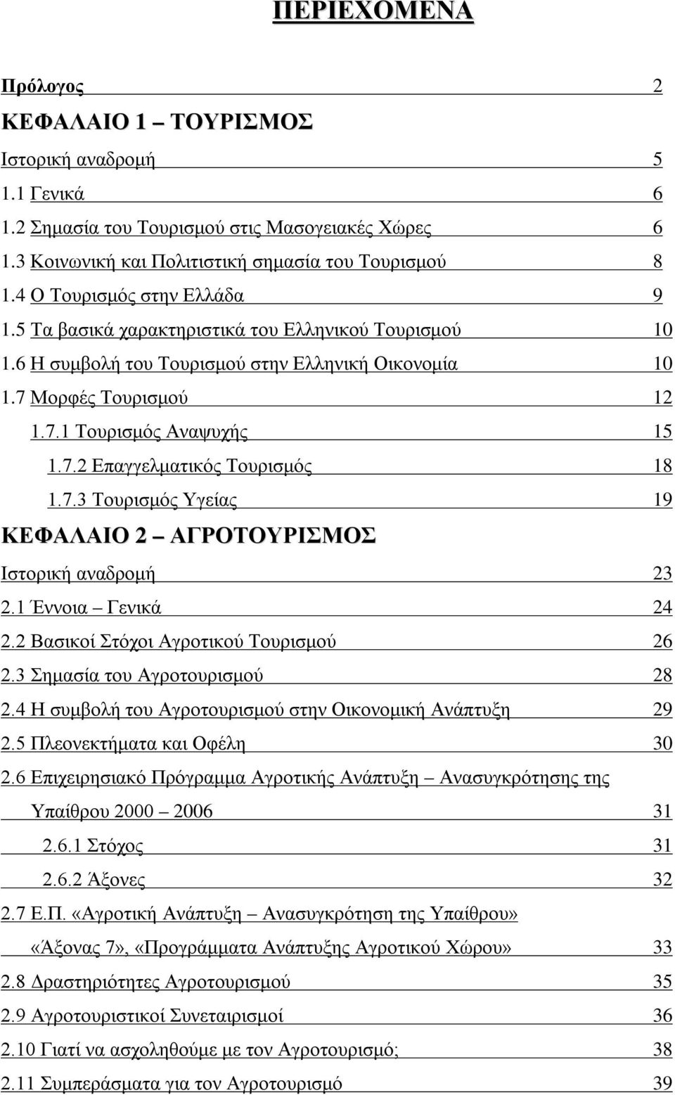 7.3 Τουρισμός Υγείας 19 ΚΕΦΑΛΑΙΟ 2 ΑΓΡΟΤΟΥΡΙΣΜΟΣ Ιστορική αναδρομή 23 2.1 Έννοια Γενικά 24 2.2 Βασικοί Στόχοι Αγροτικού Τουρισμού 26 2.3 Σημασία του Αγροτουρισμού 28 2.