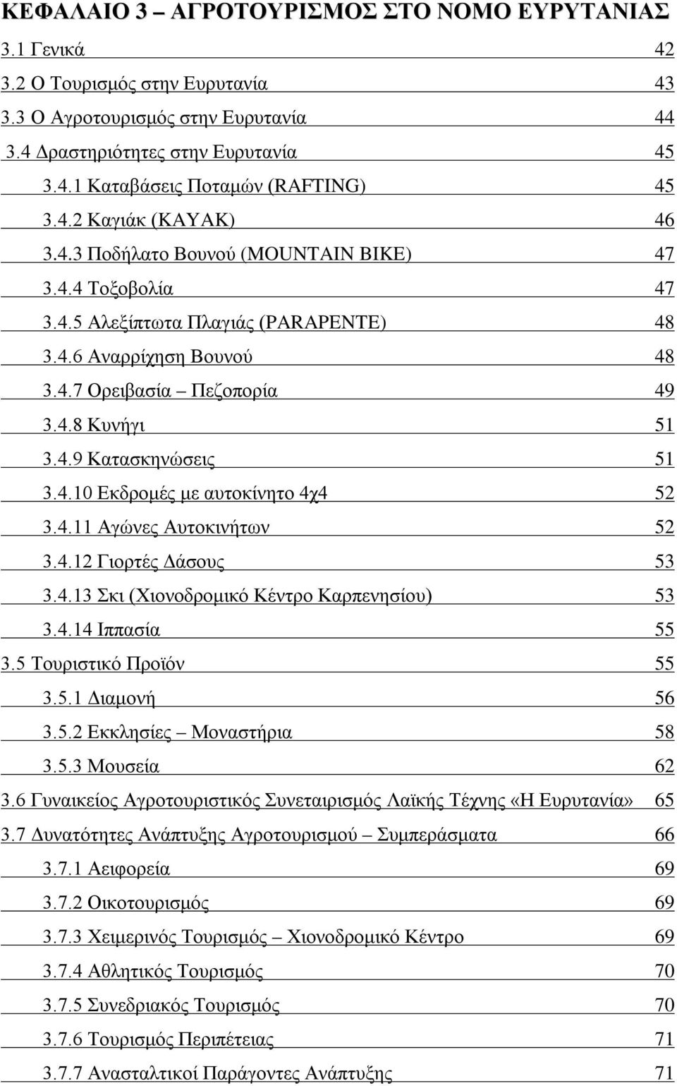 4.10 Εκδρομές με αυτοκίνητο 4χ4 52 3.4.11 Αγώνες Αυτοκινήτων 52 3.4.12 Γιορτές Δάσους 53 3.4.13 Σκι (Χιονοδρομικό Κέντρο Καρπενησίου) 53 3.4.14 Ιππασία 55 3.5 Τουριστικό Προϊόν 55 3.5.1 Διαμονή 56 3.