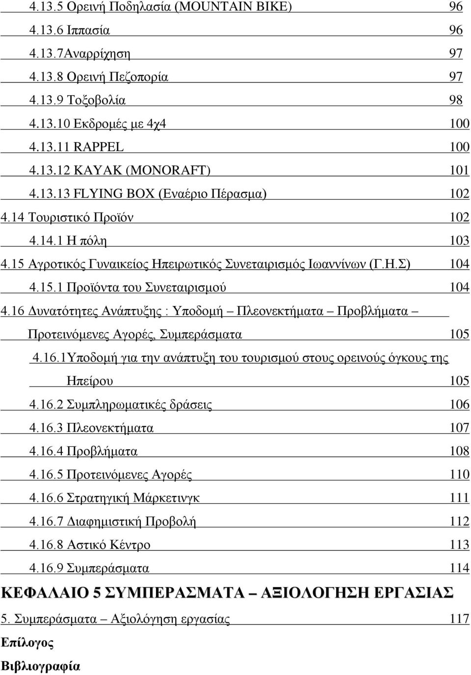 16 Δυνατότητες Ανάπτυξης : Υποδομή Πλεονεκτήματα Προβλήματα Προτεινόμενες Αγορές, Συμπεράσματα 105 4.16.1Υποδομή για την ανάπτυξη του τουρισμού στους ορεινούς όγκους της Ηπείρου 105 4.16.2 Συμπληρωματικές δράσεις 106 4.