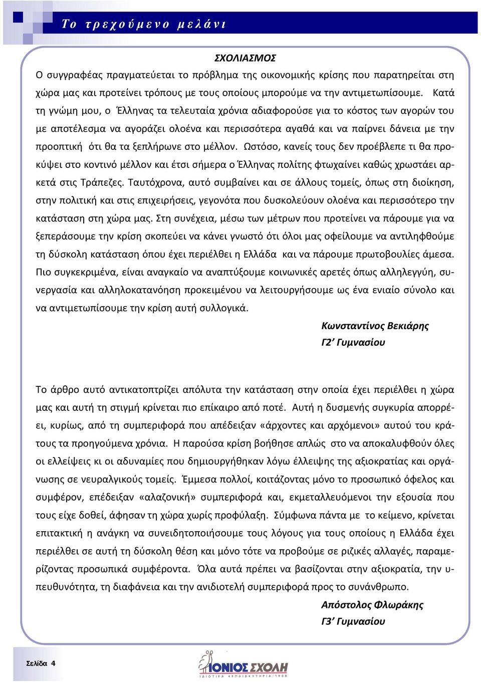 ξεπλιρωνε ςτο μζλλον. Ωςτόςο, κανείσ τουσ δεν προζβλεπε τι κα προκφψει ςτο κοντινό μζλλον και ζτςι ςιμερα ο Ζλλθνασ πολίτθσ φτωχαίνει κακϊσ χρωςτάει αρκετά ςτισ Τράπεηεσ.