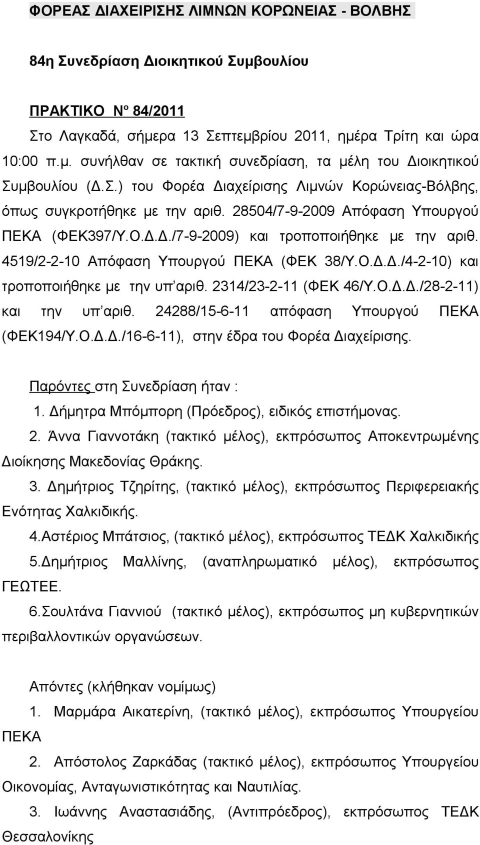 4519/2-2-10 Απόφαση Υπουργού ΠΕΚΑ (ΦΕΚ 38/Υ.Ο.Δ.Δ./4-2-10) και τροποποιήθηκε με την υπ αριθ. 2314/23-2-11 (ΦΕΚ 46/Υ.Ο.Δ.Δ./28-2-11) και την υπ αριθ. 24288/15-6-11 απόφαση Υπουργού ΠΕΚΑ (ΦΕΚ194/Υ.Ο.Δ.Δ./16-6-11), στην έδρα του Φορέα Διαχείρισης.