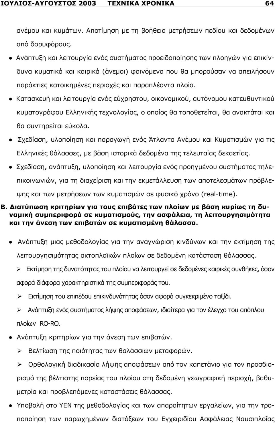 παραπλέοντα πλοία. Κατασκευή και λειτουργία ενός εύχρηστου, οικονομικού, αυτόνομου κατευθυντικού κυματογράφου Ελληνικής τεχνολογίας, ο οποίος θα τοποθετείται, θα ανακτάται και θα συντηρείται εύκολα.