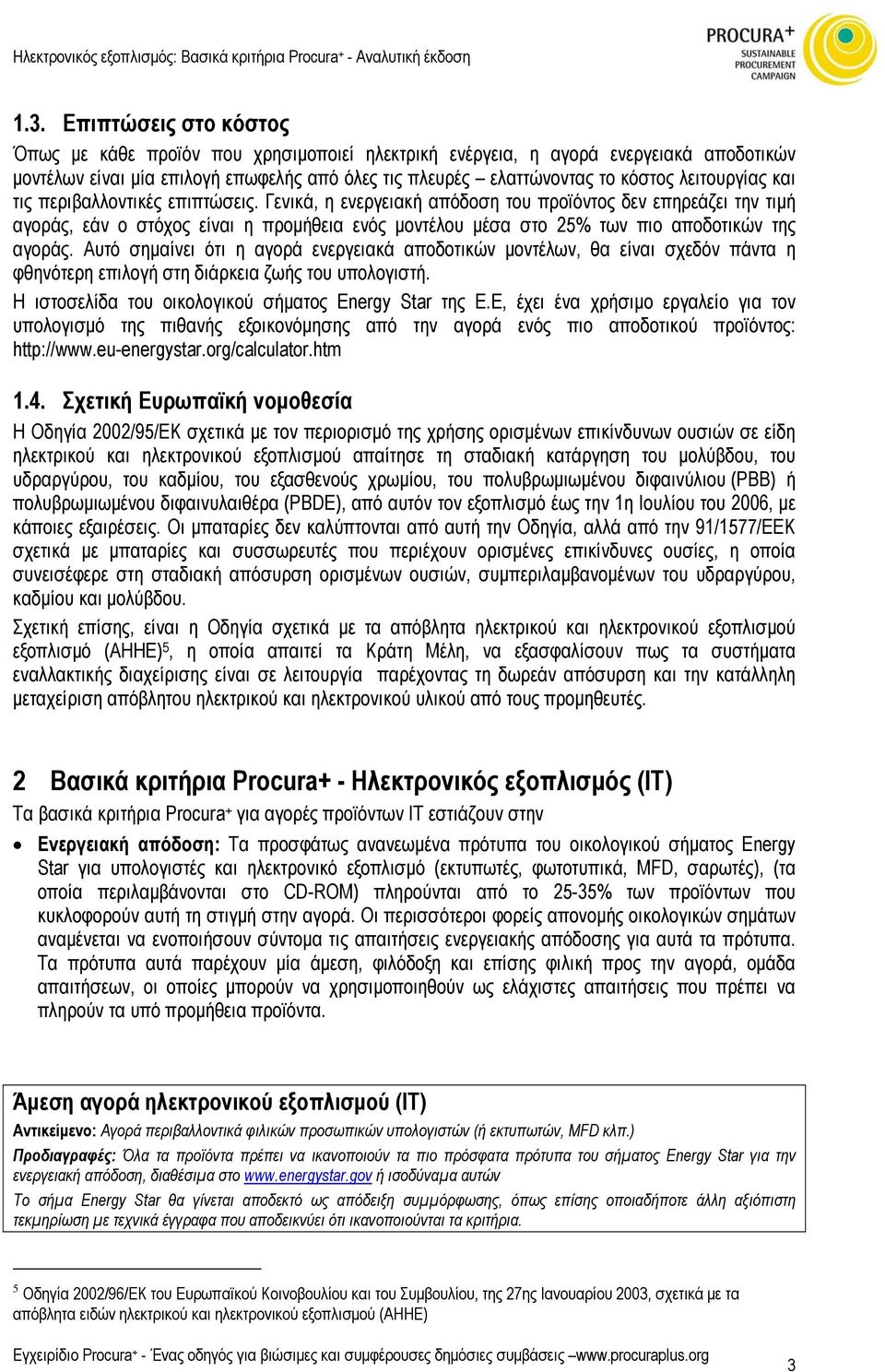 Γενικά, η ενεργειακή απόδοση του προϊόντος δεν επηρεάζει την τιµή αγοράς, εάν ο στόχος είναι η προµήθεια ενός µοντέλου µέσα στο 25% των πιο αποδοτικών της αγοράς.