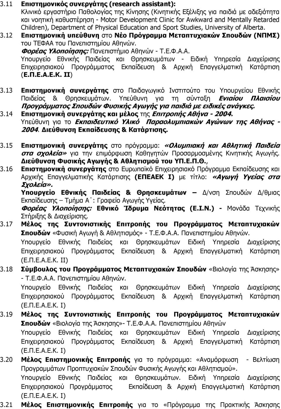 12 Επιστημονική υπεύθυνη στο Νέο Πρόγραμμα Μεταπτυχιακών Σπουδών (ΝΠΜΣ) του ΤΕΦΑΑ του Πανεπιστημίου Αθηνών. Φορέας Υλοποίησης: Πανεπιστήμιο Αθηνών - Τ.Ε.Φ.Α.Α. Υπουργείο Εθνικής Παιδείας και Θρησκευμάτων - Ειδική Υπηρεσία ιαχείρισης (Ε.