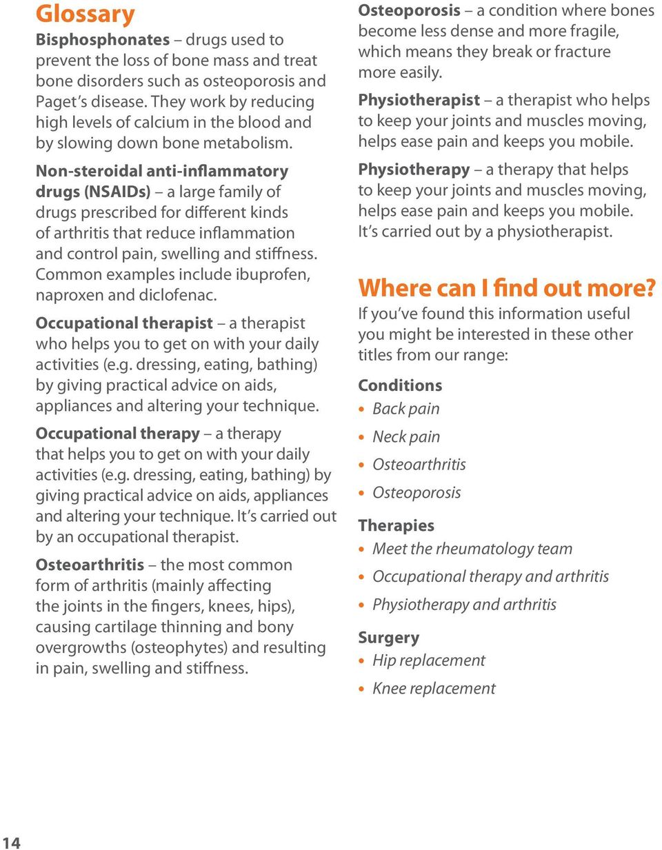 Non-steroidal anti-inflammatory drugs (NSAIDs) a large family of drugs prescribed for different kinds of arthritis that reduce inflammation and control pain, swelling and stiffness.