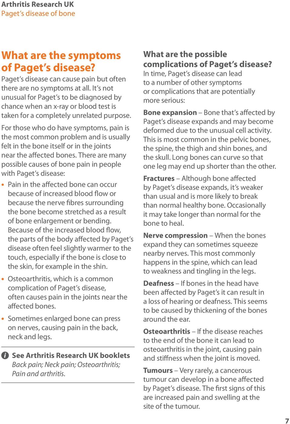 For those who do have symptoms, pain is the most common problem and is usually felt in the bone itself or in the joints near the affected bones.
