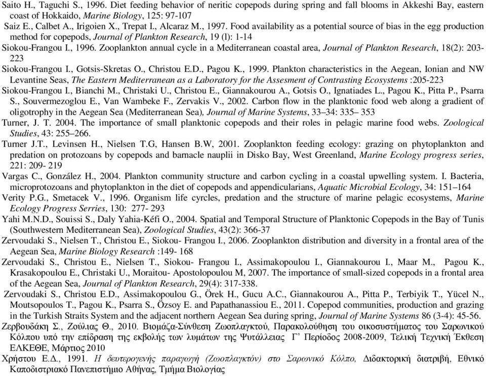 , 1996. Zooplankton annual cycle in a Mediterranean coastal area, Journal of Plankton Research, 18(2): 23-223 Siokou-Frangou I., Gotsis-Skretas O., Christou E.D., Pagou K., 1999.