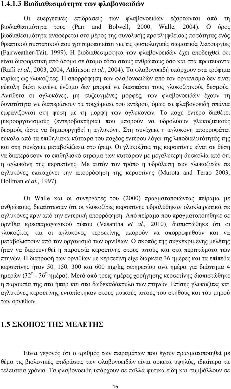 Η βιοδιαθεσιμότητα των φλαβονοειδών έχει αποδειχθεί ότι είναι διαφορετική από άτομο σε άτομο τόσο στους ανθρώπους όσο και στα πρωτεύοντα (Rafii et al., 2003, 2004, Atkinson et al., 2004).