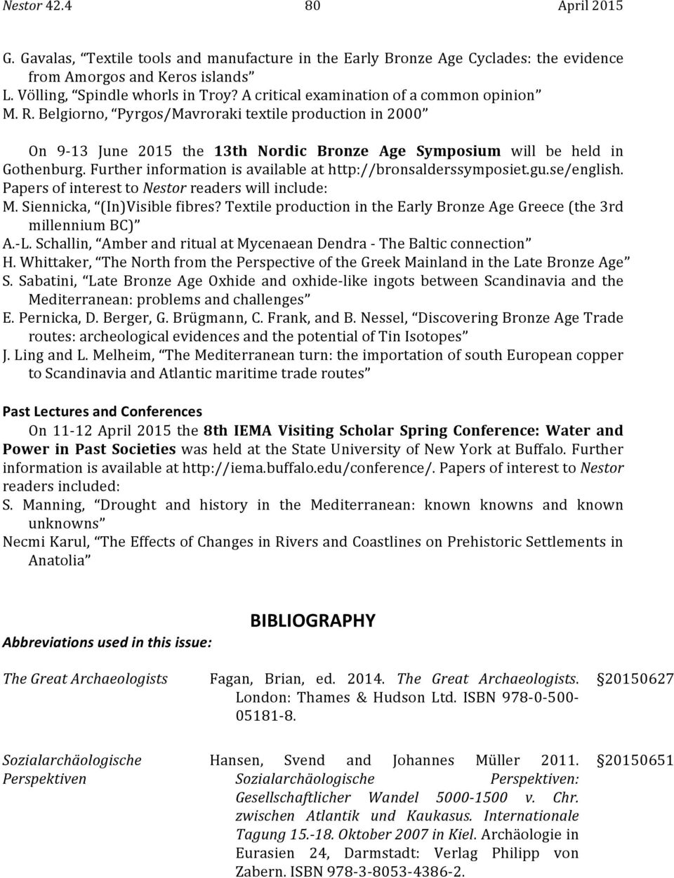 Further information is available at http://bronsalderssymposiet.gu.se/english. Papers of interest to Nestor readers will include: M. Siennicka, (In)Visible fibres?