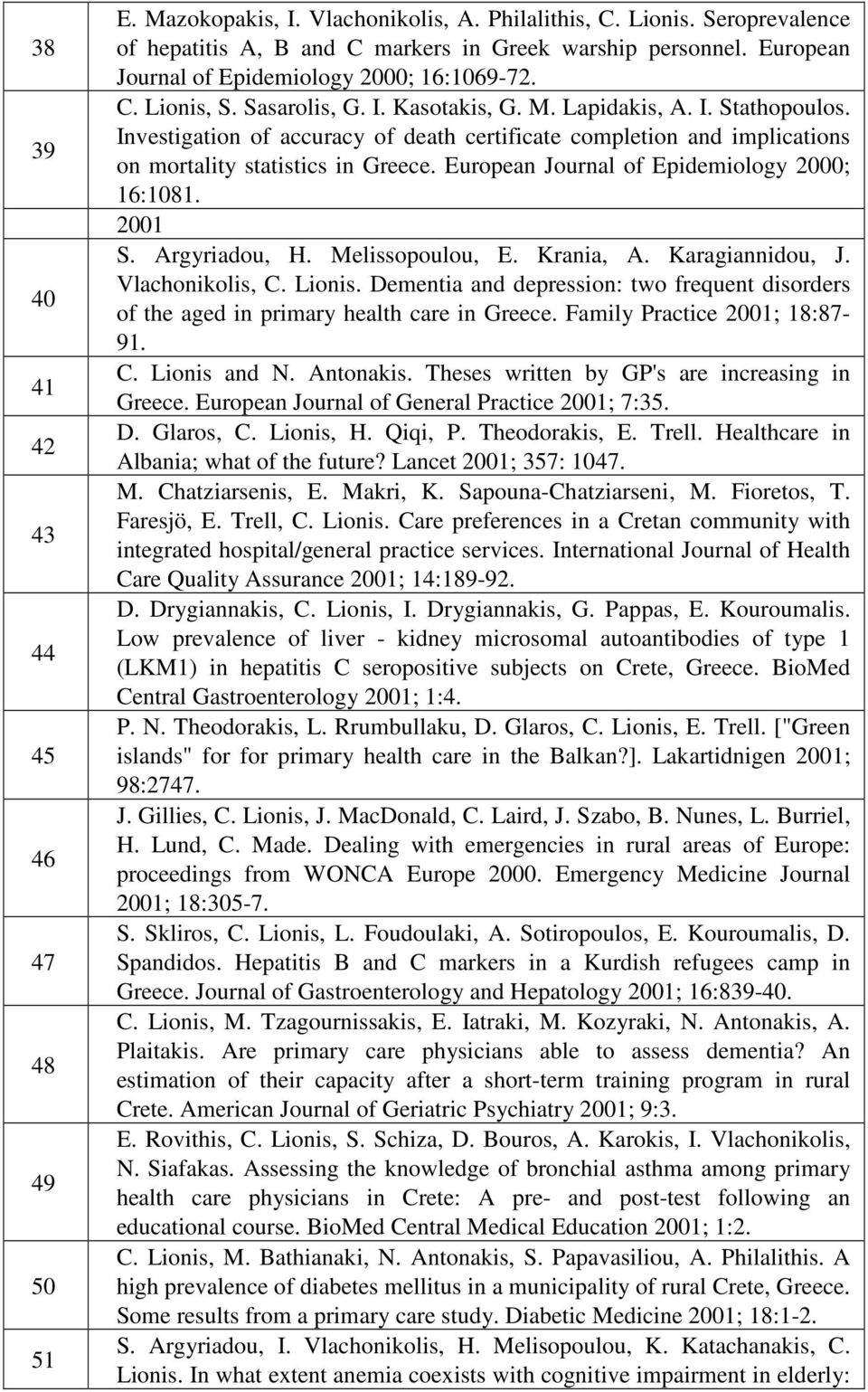 Investigation of accuracy of death certificate completion and implications on mortality statistics in Greece. European Journal of Epidemiology 2000; 16:1081. 2001 S. Argyriadou, H. Melissopoulou, E.