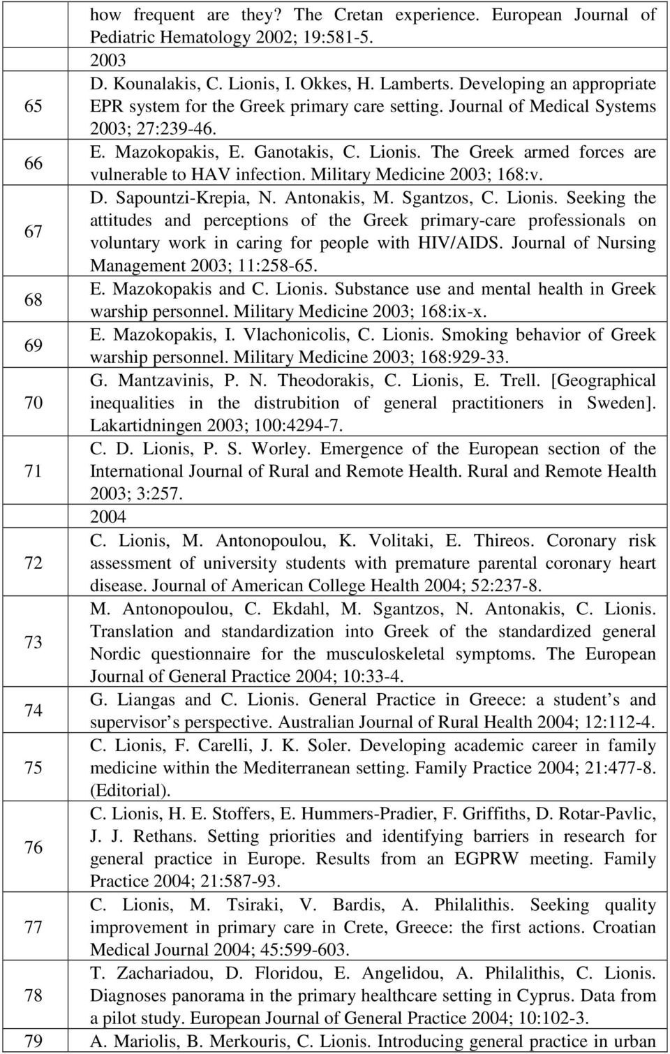 The Greek armed forces are 66 vulnerable to HAV infection. Military Medicine 2003; 168:v. D. Sapountzi-Krepia, N. Antonakis, M. Sgantzos, C. Lionis.