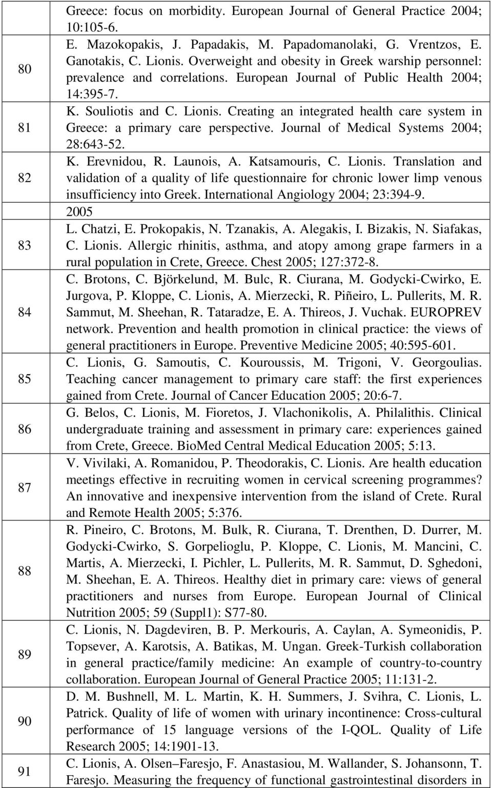 Creating an integrated health care system in Greece: a primary care perspective. Journal of Medical Systems 2004; 28:643-52. K. Erevnidou, R. Launois, A. Katsamouris, C. Lionis.