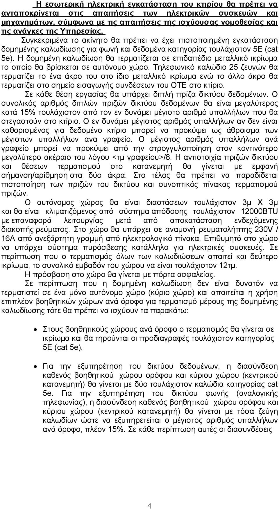 Η δομημένη καλωδίωση θα τερματίζεται σε επιδαπέδιο μεταλλικό ικρίωμα το οποίο θα βρίσκεται σε αυτόνομο χώρο.