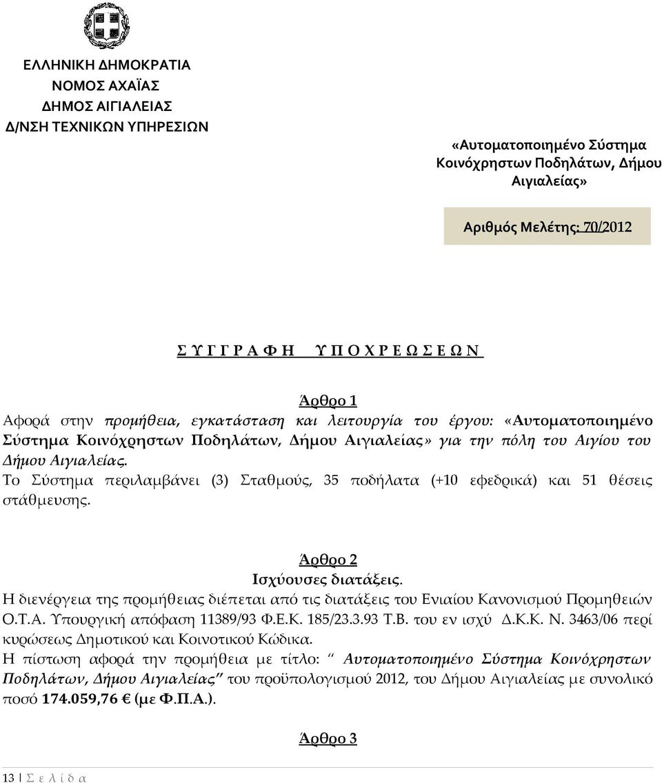 Η διενέργεια της προμήθειας διέπεται από τις διατάξεις του Ενιαίου Κανονισμού Προμηθειών Ο.Τ.Α. Υπουργική απόφαση 11389/93 Φ.Ε.Κ. 185/23.3.93 Τ.Β. του εν ισχύ Δ.Κ.Κ. Ν.