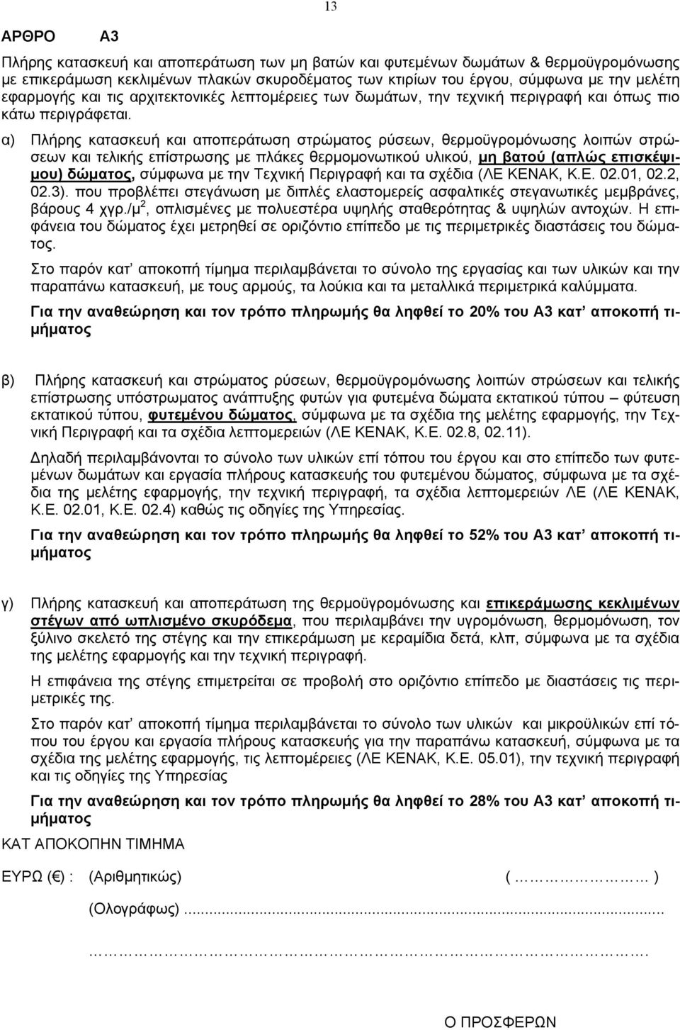 α) Πλήρης κατασκευή και αποπεράτωση στρώματος ρύσεων, θερμοϋγρομόνωσης λοιπών στρώσεων και τελικής επίστρωσης με πλάκες θερμομονωτικού υλικού, μη βατού (απλώς επισκέψιμου) δώματος, σύμφωνα με την