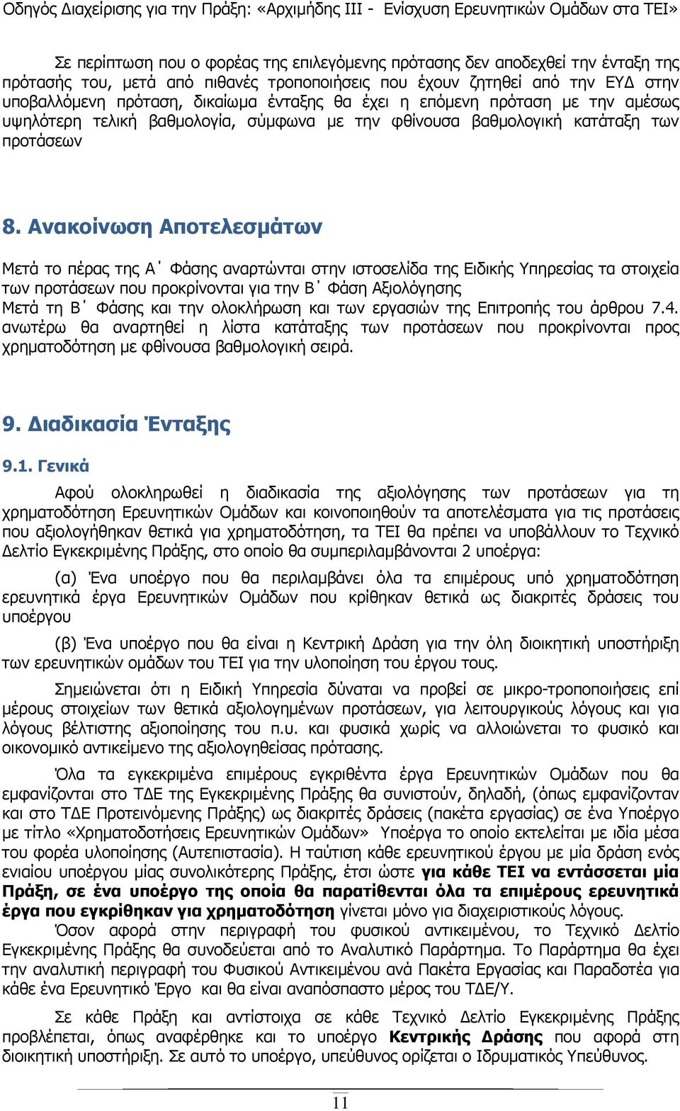 Ανακοίνωση Αποτελεσµάτων Μετά το πέρας της Α Φάσης αναρτώνται στην ιστοσελίδα της Ειδικής Υπηρεσίας τα στοιχεία των προτάσεων που προκρίνονται για την Β Φάση Αξιολόγησης Μετά τη Β Φάσης και την