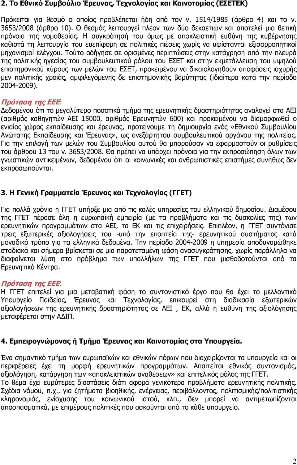 Η συγκρότησή του όµως µε αποκλειστική ευθύνη της κυβέρνησης καθιστά τη λειτουργία του ευεπίφορη σε πολιτικές πιέσεις χωρίς να υφίστανται εξισορροπητικοί µηχανισµοί ελέγχου.