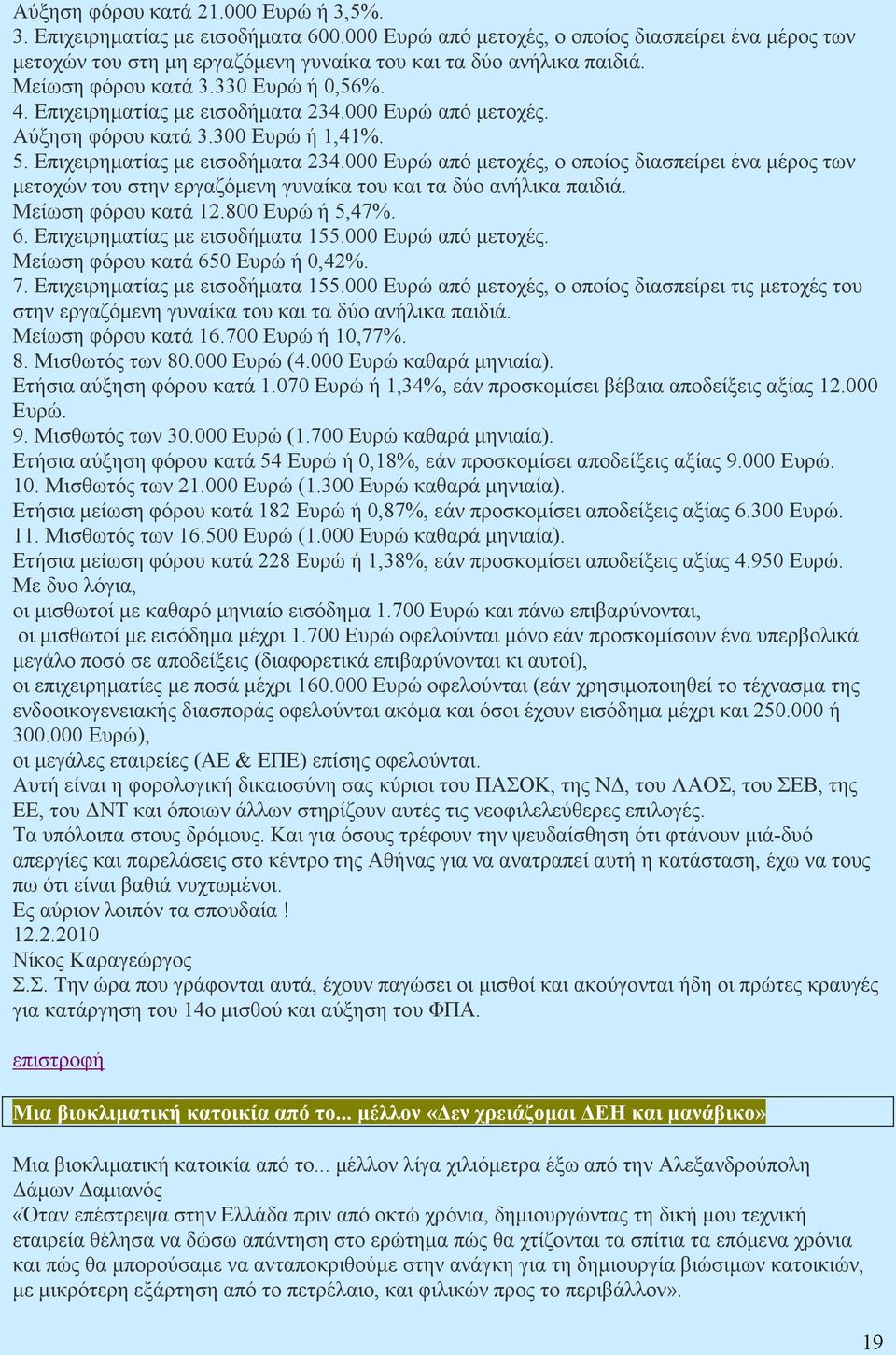 Μείωση φόρου κατά 12.800 Ευρώ ή 5,47%. 6. Επιχειρηµατίας µε εισοδήµατα 155.000 Ευρώ από µετοχές. Μείωση φόρου κατά 650 Ευρώ ή 0,42%. 7. Επιχειρηµατίας µε εισοδήµατα 155.000 Ευρώ από µετοχές, ο οποίος διασπείρει τις µετοχές του στην εργαζόµενη γυναίκα του και τα δύο ανήλικα παιδιά.