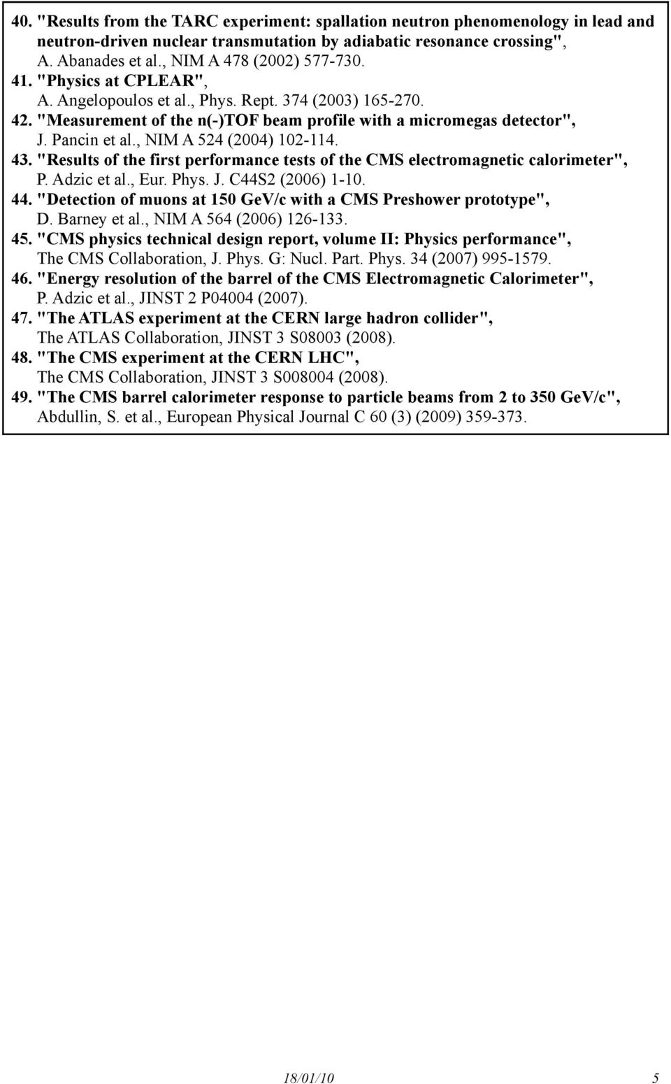 43. "Results of the first performance tests of the CMS electromagnetic calorimeter", P. Adzic et al., Eur. Phys. J. C44S2 (2006) 1-10. 44.