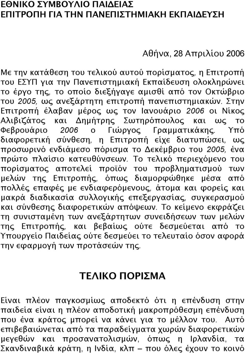 Στην Επιτροπή έλαβαν μέρος ως τον Ιανουάριο 2006 οι Νίκος Αλιβιζάτος και Δημήτρης Σωτηρόπουλος και ως το Φεβρουάριο 2006 ο Γιώργος Γραμματικάκης.