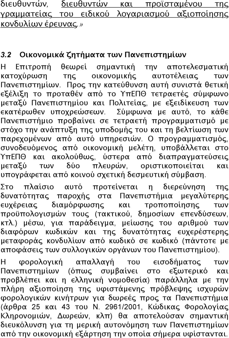 Προς την κατεύθυνση αυτή συνιστά θετική εξέλιξη το προταθέν από το ΥπΕΠΘ τετραετές σύμφωνο μεταξύ Πανεπιστημίου και Πολιτείας, με εξειδίκευση των εκατέρωθεν υποχρεώσεων.