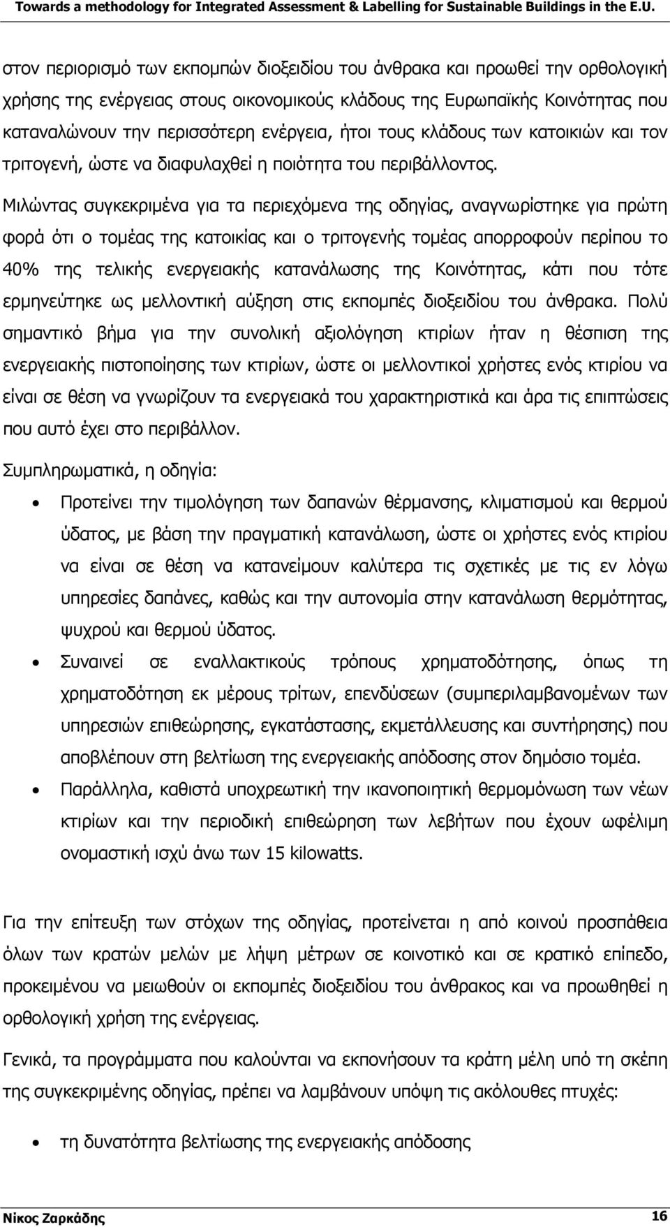 Μιλώντας συγκεκριμένα για τα περιεχόμενα της οδηγίας, αναγνωρίστηκε για πρώτη φορά ότι ο τομέας της κατοικίας και ο τριτογενής τομέας απορροφούν περίπου το 40% της τελικής ενεργειακής κατανάλωσης της