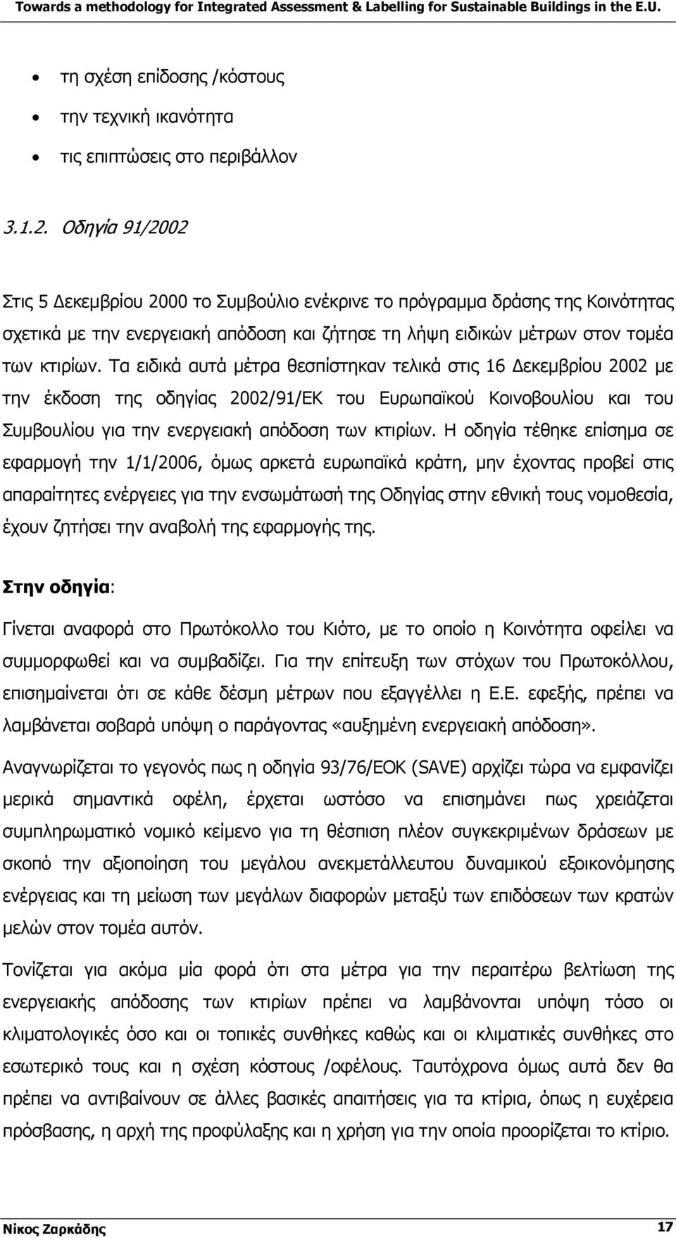 Τα ειδικά αυτά μέτρα θεσπίστηκαν τελικά στις 16 Δεκεμβρίου 2002 με την έκδοση της οδηγίας 2002/91/ΕΚ του Ευρωπαϊκού Κοινοβουλίου και του Συμβουλίου για την ενεργειακή απόδοση των κτιρίων.