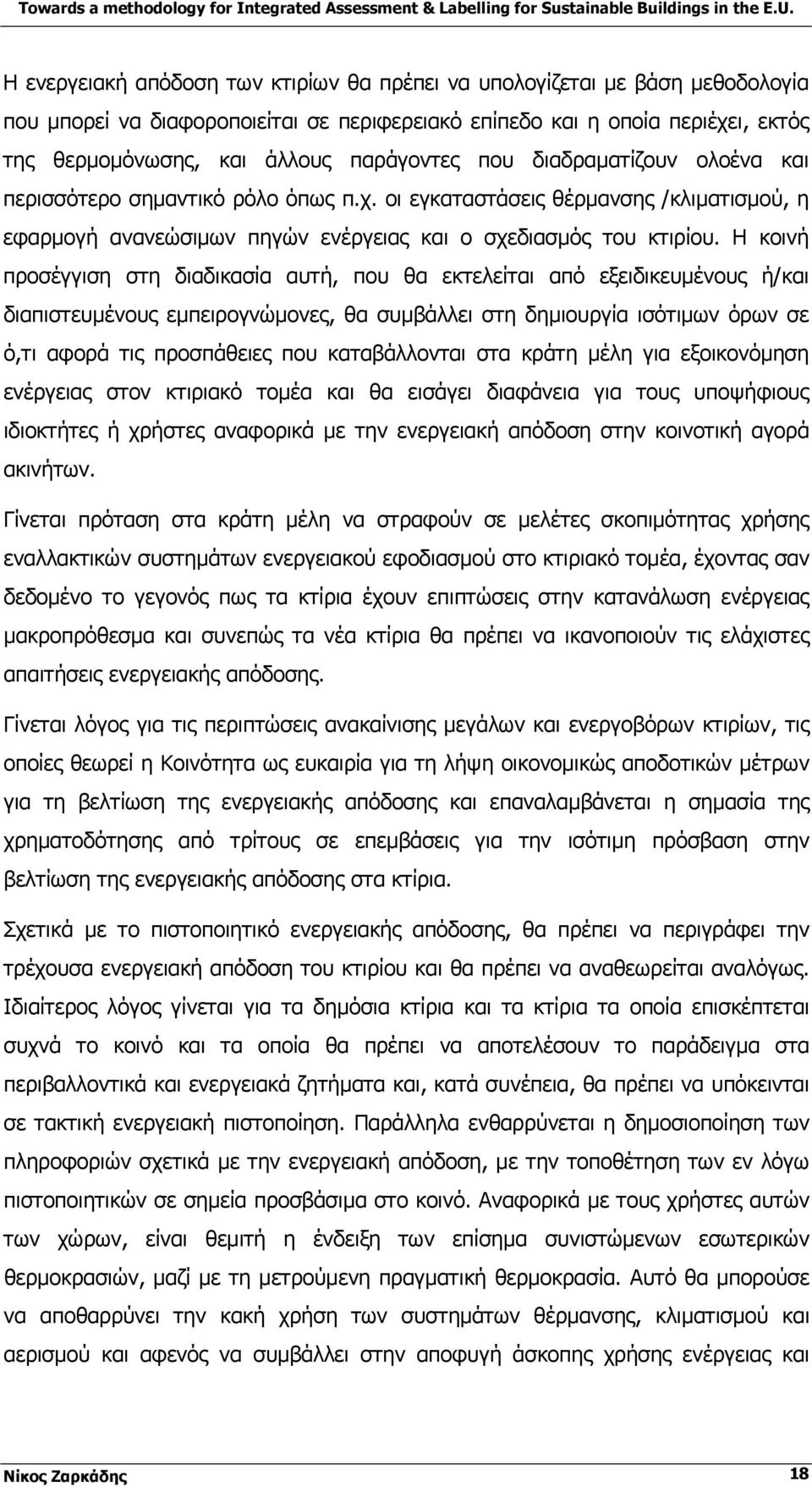 Η κοινή προσέγγιση στη διαδικασία αυτή, που θα εκτελείται από εξειδικευμένους ή/και διαπιστευμένους εμπειρογνώμονες, θα συμβάλλει στη δημιουργία ισότιμων όρων σε ό,τι αφορά τις προσπάθειες που