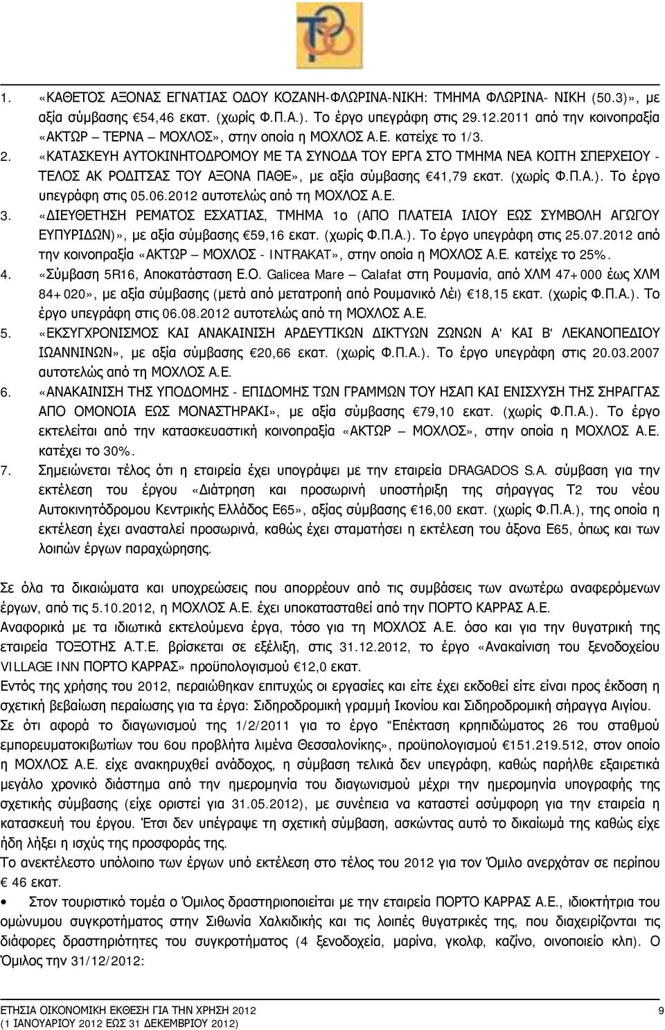 «ΚΑΤΑΣΚΕΥΗ ΑΥΤΟΚΙΝΗΤΟΔΡΟΜΟΥ ΜΕ ΤΑ ΣΥΝΟΔΑ ΤΟΥ ΕΡΓΑ ΣΤΟ ΤΜΗΜΑ ΝΕΑ ΚΟΙΤΗ ΣΠΕΡΧΕΙΟΥ - ΤΕΛΟΣ ΑΚ ΡΟΔΙΤΣΑΣ ΤΟΥ ΑΞΟΝΑ ΠΑΘΕ», με αξία σύμβασης 41,79 εκατ. (χωρίς Φ.Π.Α.). Το έργο υπεγράφη στις 05.06.