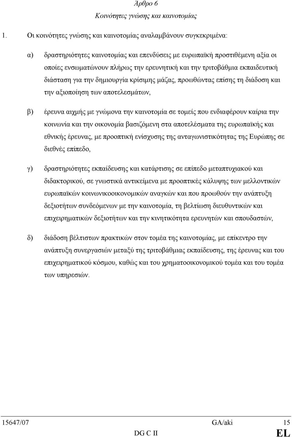 τριτοβάθµια εκπαιδευτική διάσταση για την δηµιουργία κρίσιµης µάζας, προωθώντας επίσης τη διάδοση και την αξιοποίηση των αποτελεσµάτων, β) έρευνα αιχµής µε γνώµονα την καινοτοµία σε τοµείς που