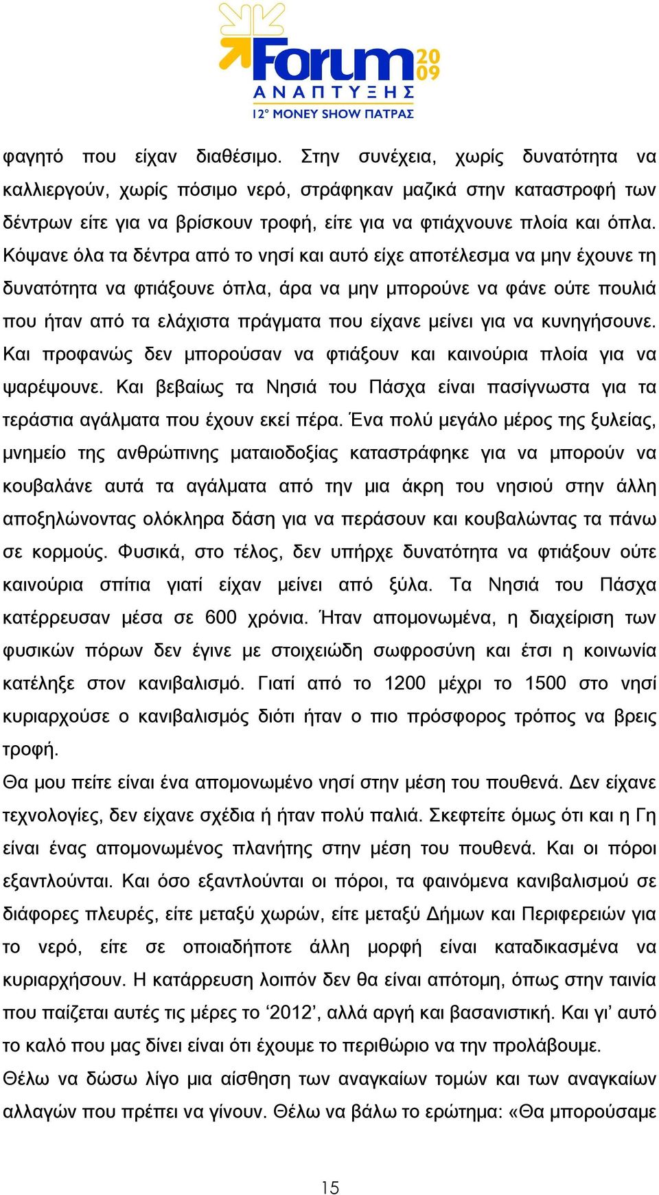 Κόψανε όλα τα δέντρα από το νησί και αυτό είχε αποτέλεσμα να μην έχουνε τη δυνατότητα να φτιάξουνε όπλα, άρα να μην μπορούνε να φάνε ούτε πουλιά που ήταν από τα ελάχιστα πράγματα που είχανε μείνει