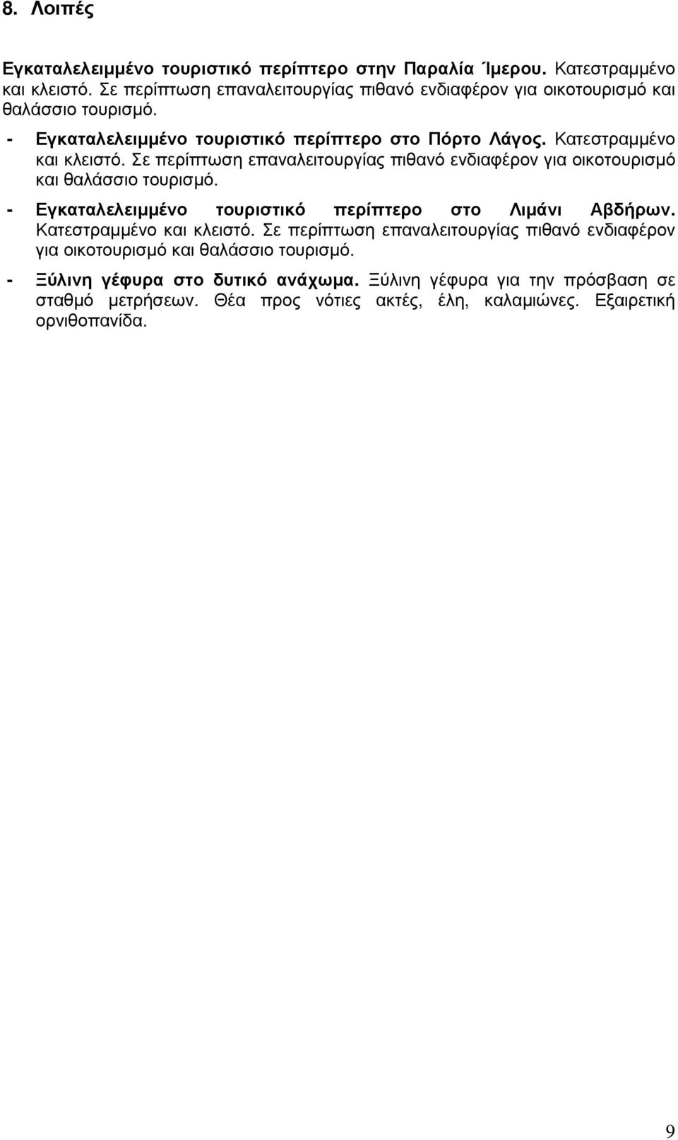 Σε περίπτωση επαναλειτουργίας πιθανό ενδιαφέρον για οικοτουρισµό και θαλάσσιο τουρισµό. - Εγκαταλελειµµένο τουριστικό περίπτερο στο Λιµάνι Αβδήρων.