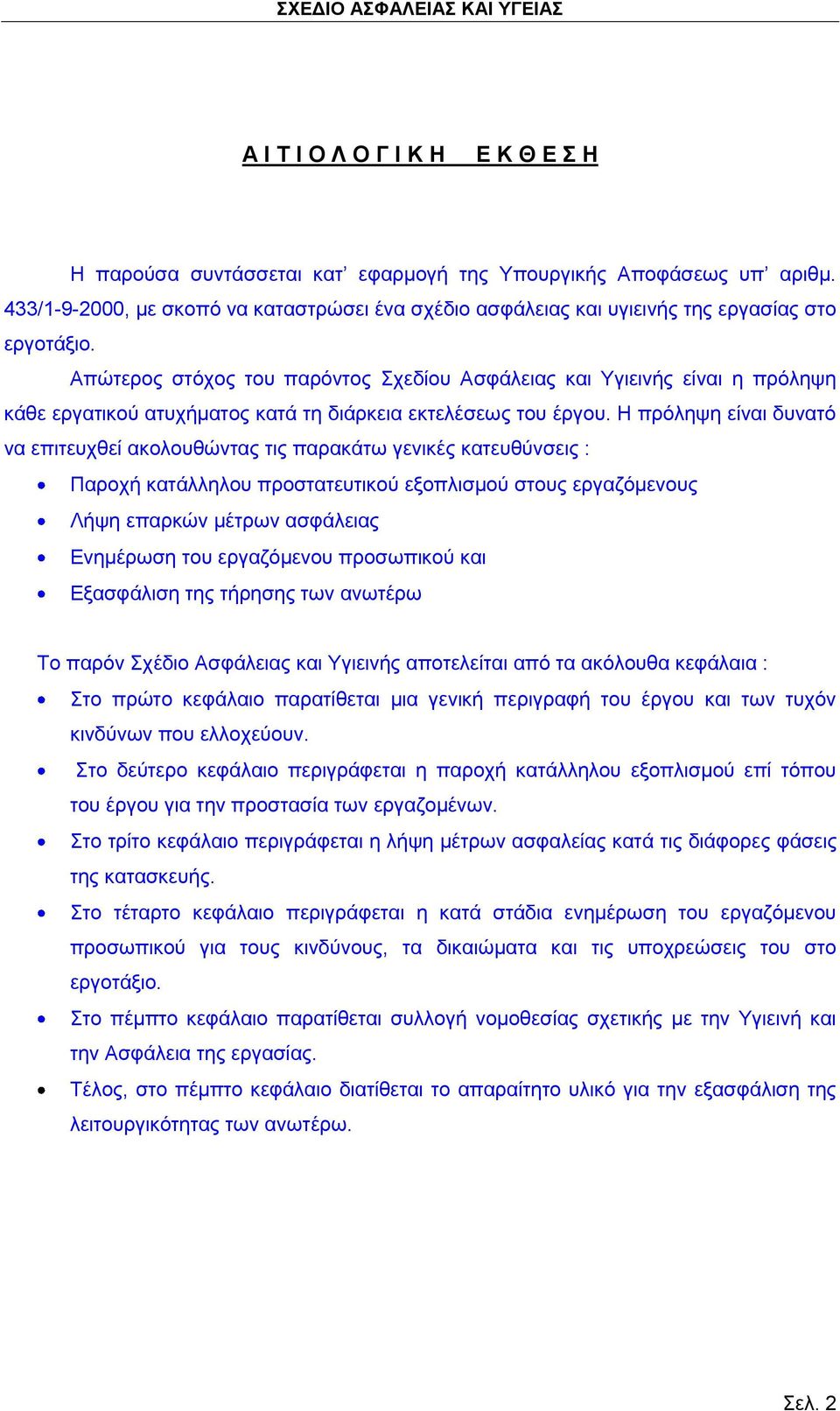 Απώτερος στόχος του παρόντος Σχεδίου Ασφάλειας και Υγιεινής είναι η πρόληψη κάθε εργατικού ατυχήματος κατά τη διάρκεια εκτελέσεως του έργου.