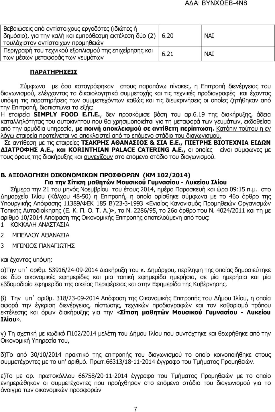 21 ΠΑΡΑΤΗΡΗΣΕΙΣ Σύµφωνα µε όσα καταγράφηκαν στους παραπάνω πίνακες, η Επιτροπή διενέργειας του διαγωνισµού, ελέγχοντας τα δικαιολογητικά συµµετοχής και τις τεχνικές προδιαγραφές και έχοντας υπόψη τις