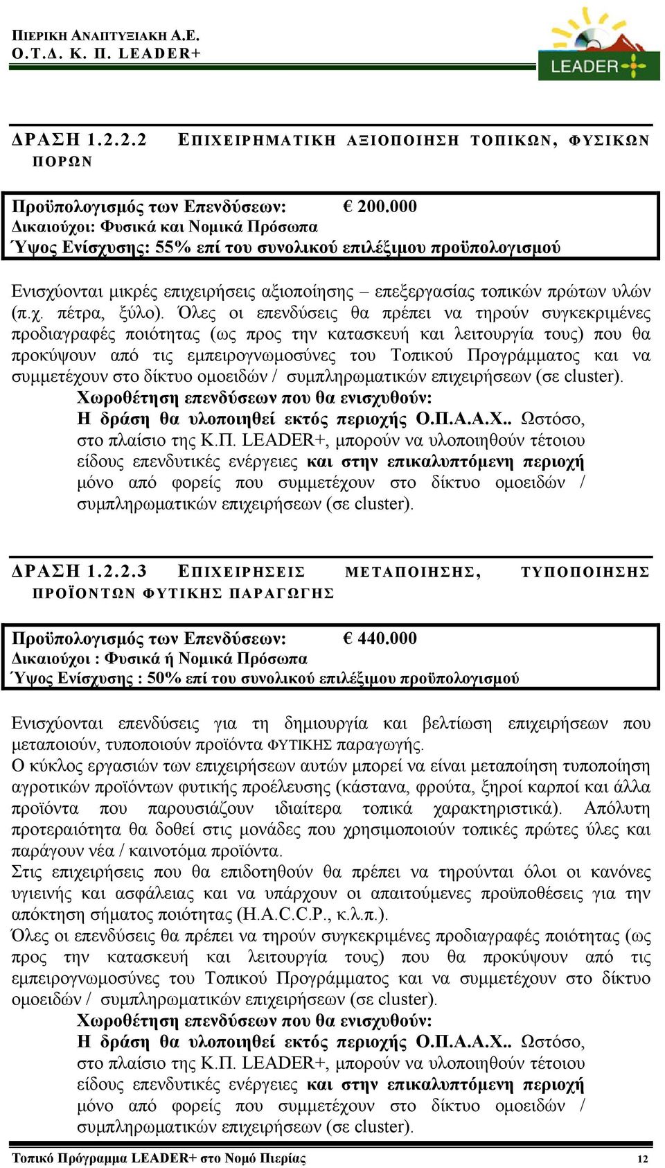 Όλες οι επενδύσεις θα πρέπει να τηρούν συγκεκριμένες προδιαγραφές ποιότητας (ως προς την κατασκευή και λειτουργία τους) που θα προκύψουν από τις εμπειρογνωμοσύνες του Τοπικού Προγράμματος και να