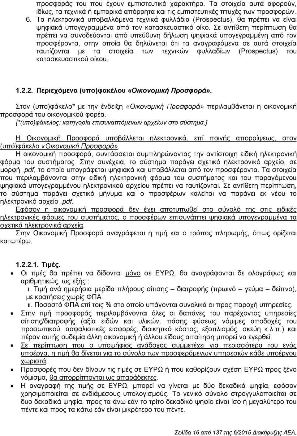 Σε αντίθετη περίπτωση θα πρέπει να συνοδεύονται από υπεύθυνη δήλωση ψηφιακά υπογεγραμμένη από τον προσφέροντα, στην οποία θα δηλώνεται ότι τα αναγραφόμενα σε αυτά στοιχεία ταυτίζονται με τα στοιχεία