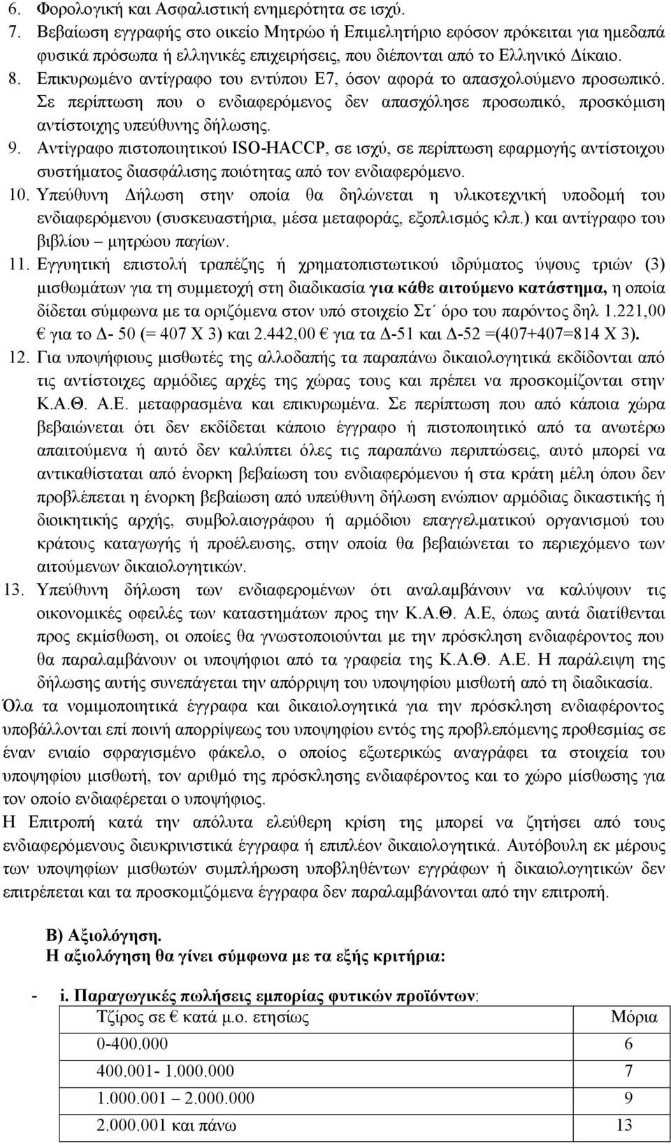 Επικυρωμένο αντίγραφο του εντύπου Ε7, όσον αφορά το απασχολούμενο προσωπικό. Σε περίπτωση που ο ενδιαφερόμενος δεν απασχόλησε προσωπικό, προσκόμιση αντίστοιχης υπεύθυνης δήλωσης. 9.